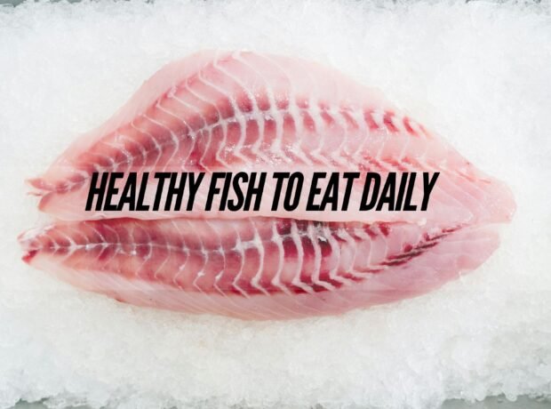 HEALTHY FISH TO EAT DAILY