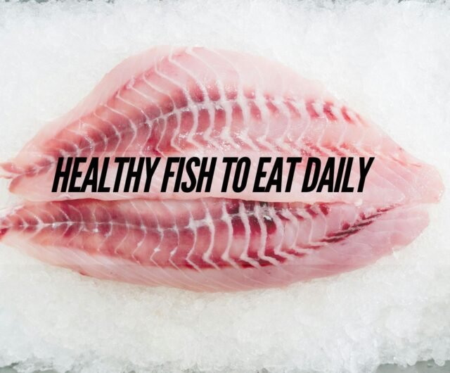 HEALTHY FISH TO EAT DAILY